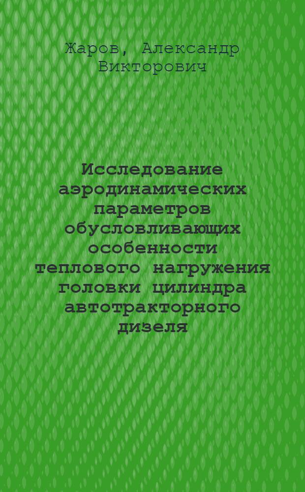 Исследование аэродинамических параметров обусловливающих особенности теплового нагружения головки цилиндра автотракторного дизеля : Автореф. дис. на соиск. учен. степ. канд. техн. наук : (05.04.02)