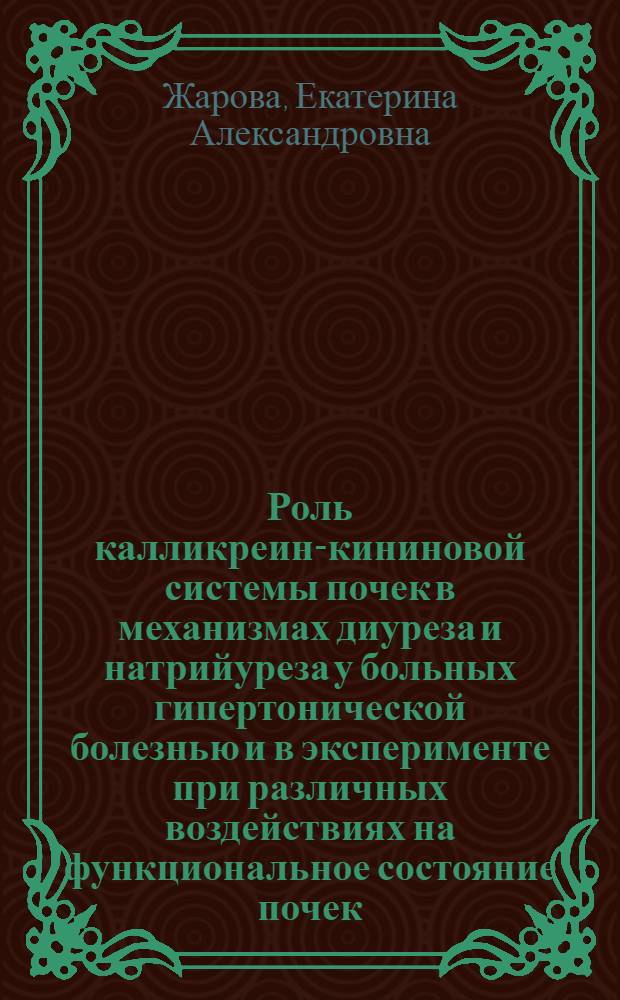 Роль калликреин-кининовой системы почек в механизмах диуреза и натрийуреза у больных гипертонической болезнью и в эксперименте при различных воздействиях на функциональное состояние почек : Автореф. дис. на соиск. учен. степ. к. м. н