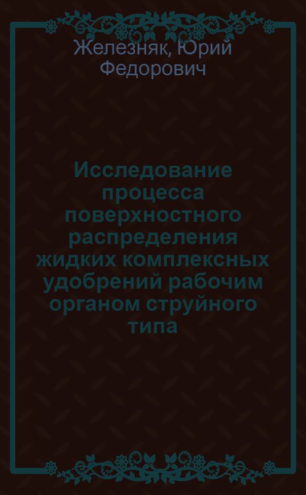 Исследование процесса поверхностного распределения жидких комплексных удобрений рабочим органом струйного типа : Автореф. дис. на соиск. учен. степ. канд. техн .наук : (05.20.01)