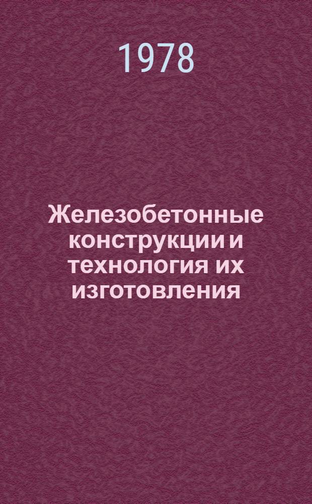 Железобетонные конструкции и технология их изготовления : Сб. статей