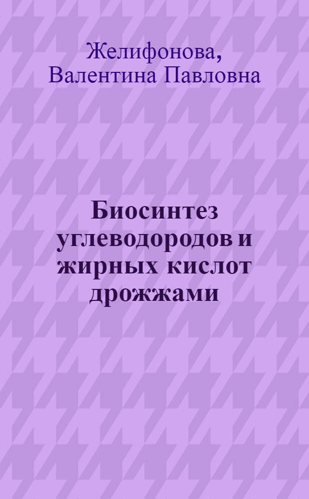 Биосинтез углеводородов и жирных кислот дрожжами : Автореф. дис. на соиск. учен. степ. к. б. н