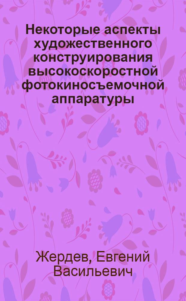 Некоторые аспекты художественного конструирования высокоскоростной фотокиносъемочной аппаратуры : Автореф. дис. на соиск. учен. степ. канд. искусствоведения : (17.00.06)