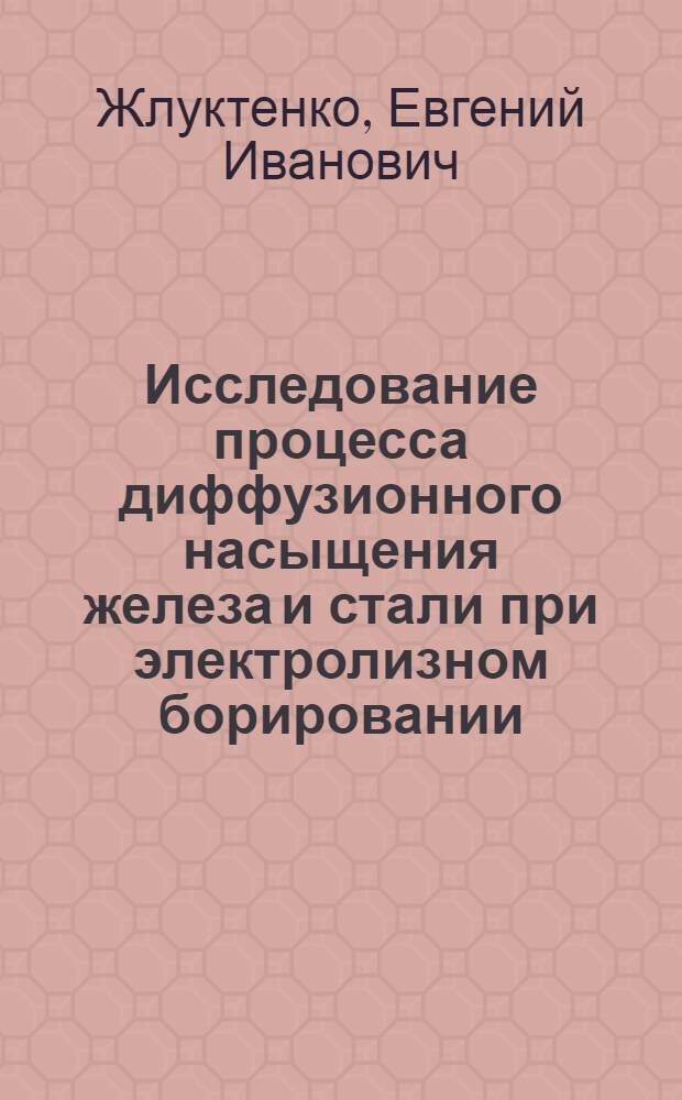 Исследование процесса диффузионного насыщения железа и стали при электролизном борировании : Автореф. дис. на соиск. учен. степ. канд. физ.-мат. наук : (01.04.07)