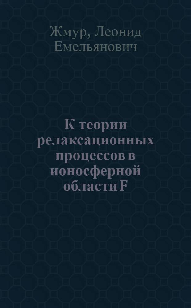 К теории релаксационных процессов в ионосферной области F : Автореф. дис. на соиск. учен. степ. канд. физ.-мат. наук : (01.04.03)