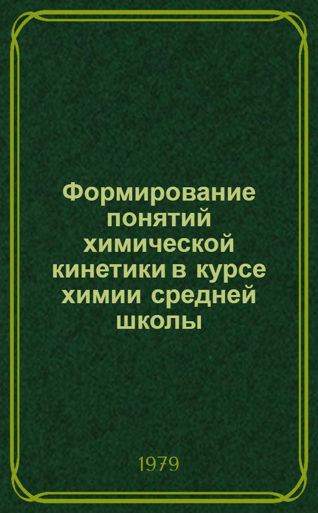 Формирование понятий химической кинетики в курсе химии средней школы : Автореф. дис. на соиск. учен. степ. канд. пед. наук : (13.00.02)