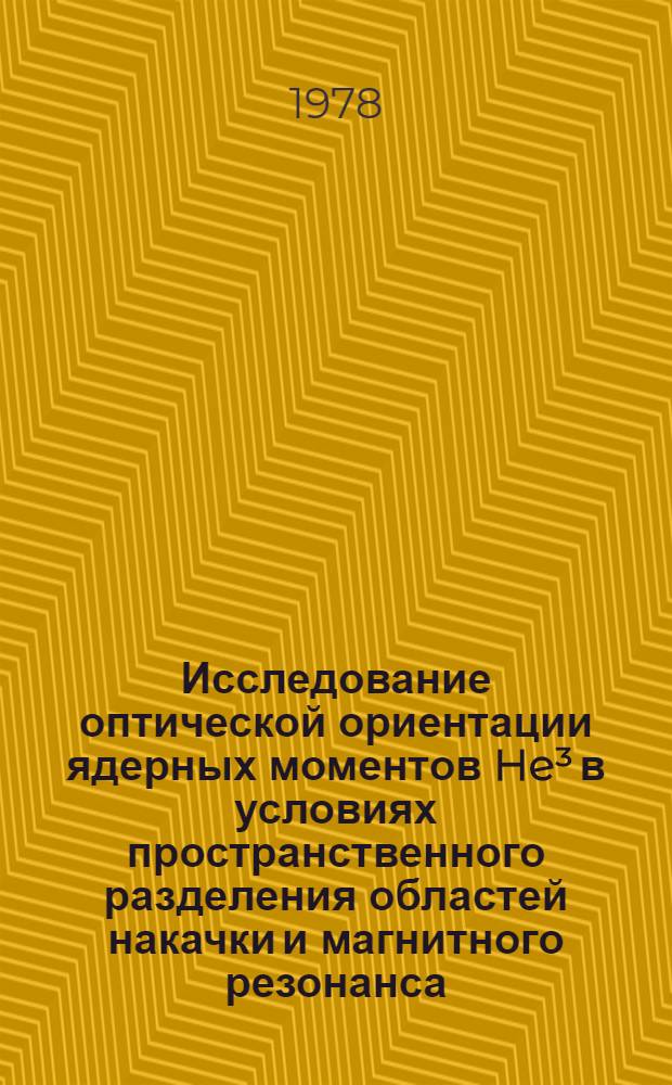 Исследование оптической ориентации ядерных моментов He³ в условиях пространственного разделения областей накачки и магнитного резонанса : Автореф. дис. на соиск. учен. степ. канд. физ.-мат. наук : (01.04.03)