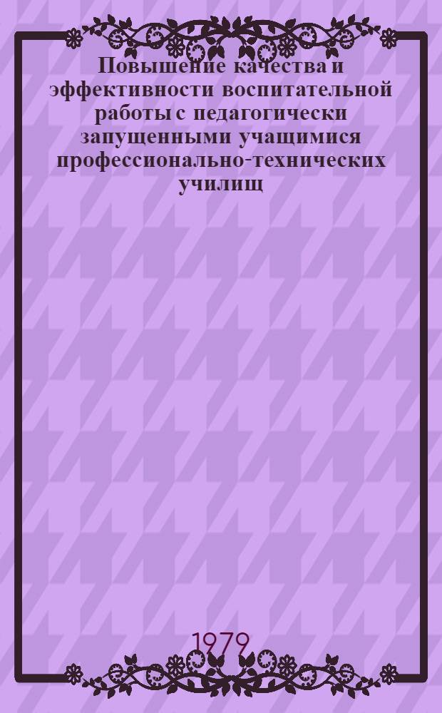 Повышение качества и эффективности воспитательной работы с педагогически запущенными учащимися профессионально-технических училищ : Автореф. дис. на соиск. учен. степ. канд. пед. наук : (13.00.01)