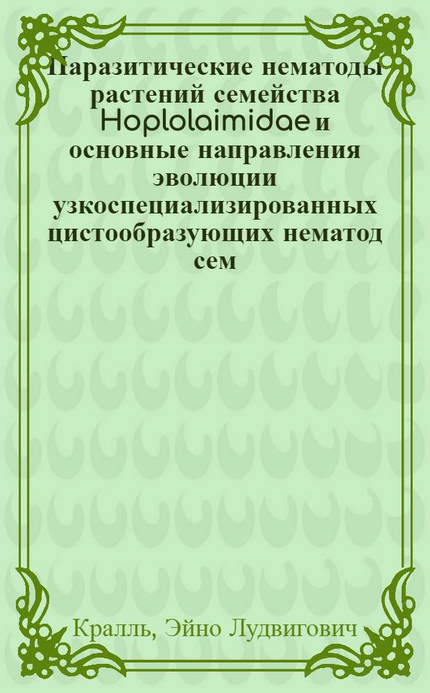 Паразитические нематоды растений семейства Hoplolaimidae и основные направления эволюции узкоспециализированных цистообразующих нематод сем. Heteroderidae : Автореф. дис. на соиск. учен. степ. д-ра биол. наук : (03.00.20)