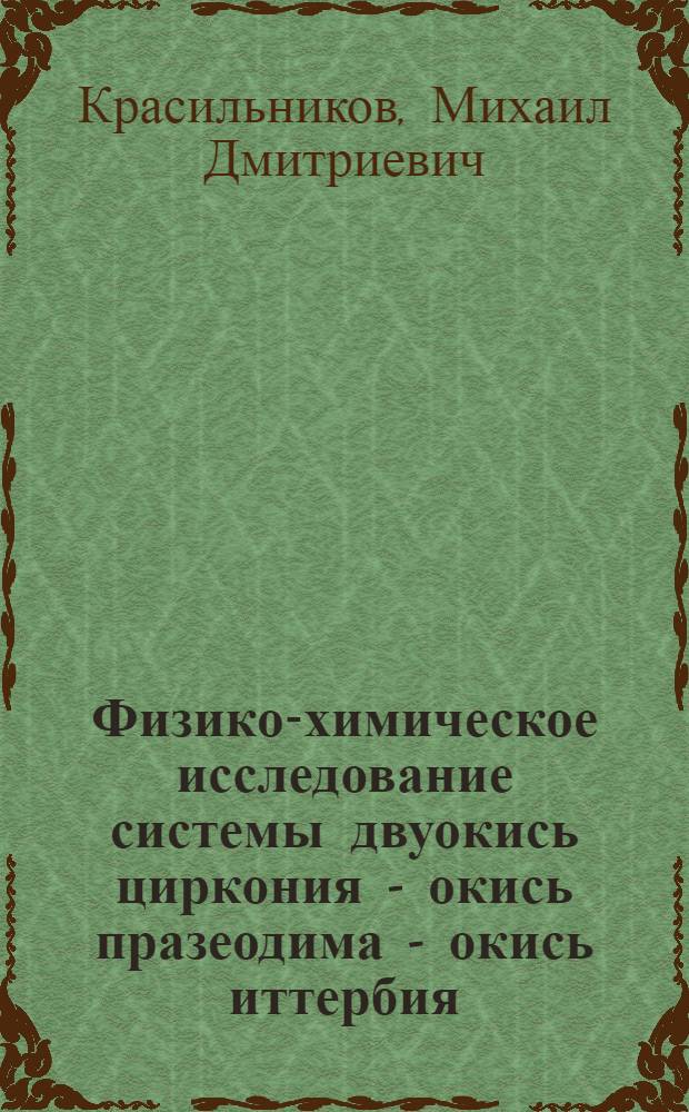 Физико-химическое исследование системы двуокись циркония - окись празеодима - окись иттербия : Автореф. дис. на соиск. учен. степ. канд. хим. наук : (02.00.04)