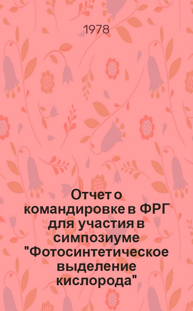 Отчет о командировке в ФРГ [для участия в симпозиуме "Фотосинтетическое выделение кислорода". 28 авг. - 4 сент. 1977 г. г. Тюбинген]