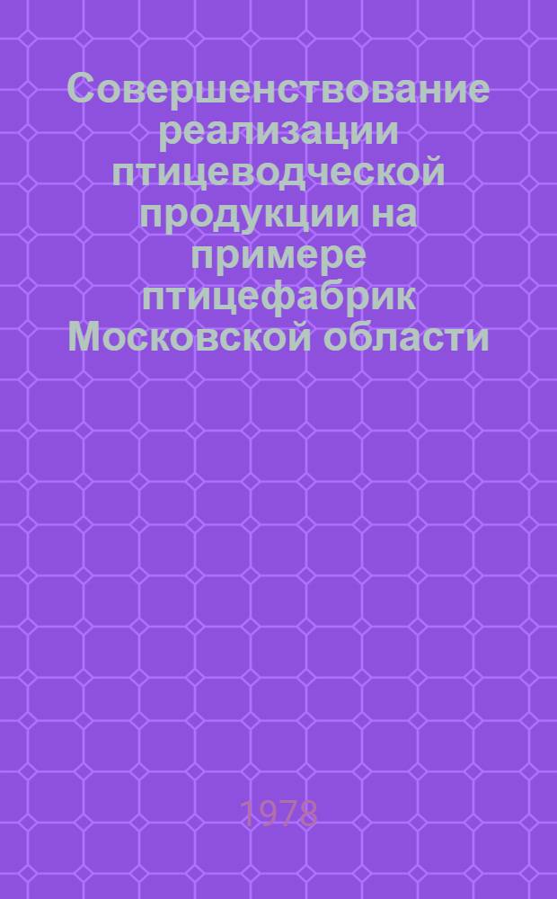 Совершенствование реализации птицеводческой продукции на примере птицефабрик Московской области : Автореф. дис. на соиск. учен. степени канд. с.-х. наук : (06.02.04)