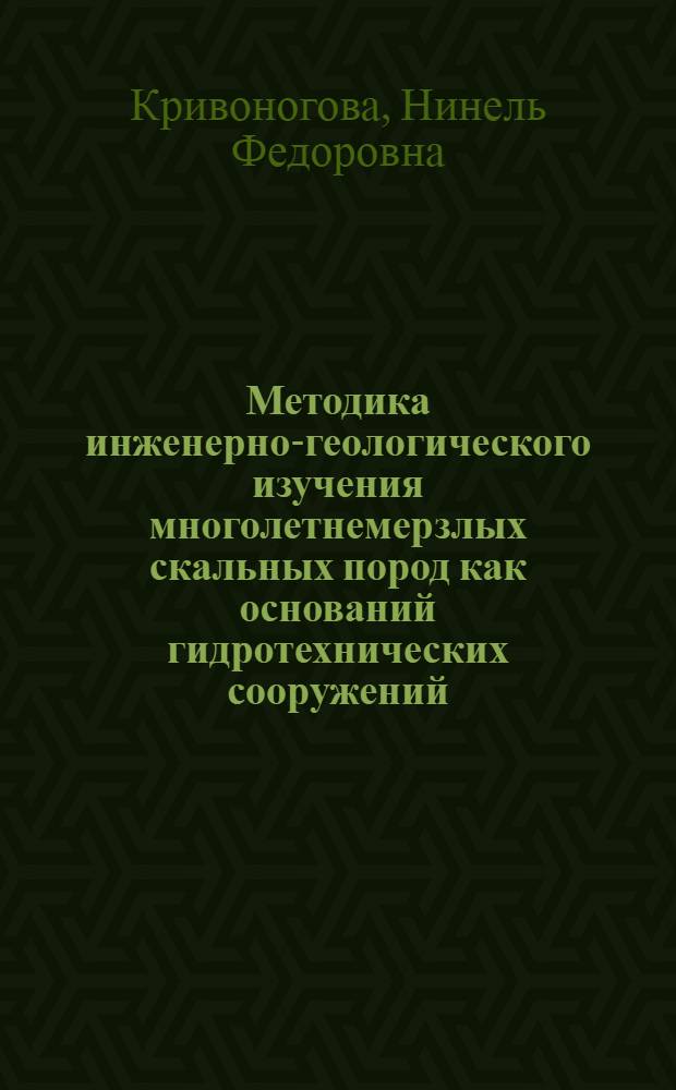 Методика инженерно-геологического изучения многолетнемерзлых скальных пород как оснований гидротехнических сооружений : Автореф. дис. на соиск. учен. степ. к. г.-м. н
