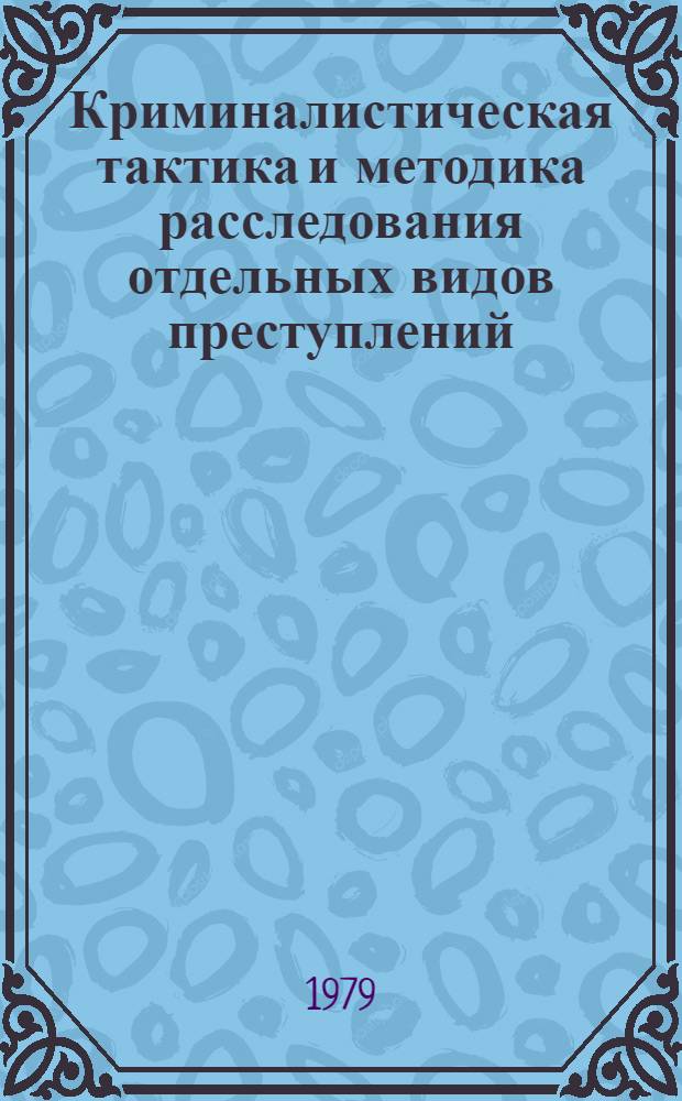 Криминалистическая тактика и методика расследования отдельных видов преступлений : (Метод. пособие для слушателей-заочников)