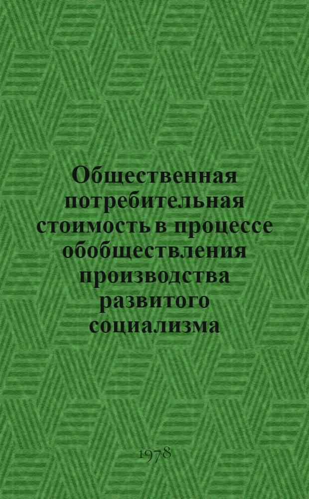 Общественная потребительная стоимость в процессе обобществления производства развитого социализма : Автореф. дис. на соиск. учен. степ. канд. экон. наук : (08.00.01)