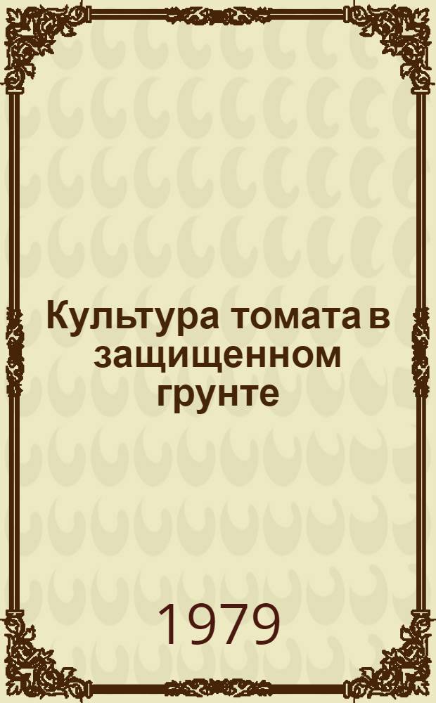 Культура томата в защищенном грунте : Лекция для студентов-заочников по спец. 1501 "Агрохимия и почвоведение", 1502 "Агрохимия", 1503 "Плодоовощеводство и виноградарство", 1504 "Защита растений", 1715 "Экономика и орг. сел. хоз-ва", 1740 "Бухг. учет в сел. хоз-ве"