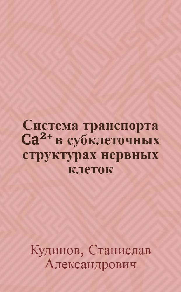Система транспорта Ca²⁺ в субклеточных структурах нервных клеток : Автореф. дис. на соиск. учен. степени д-ра биол. наук : (03.00.04)