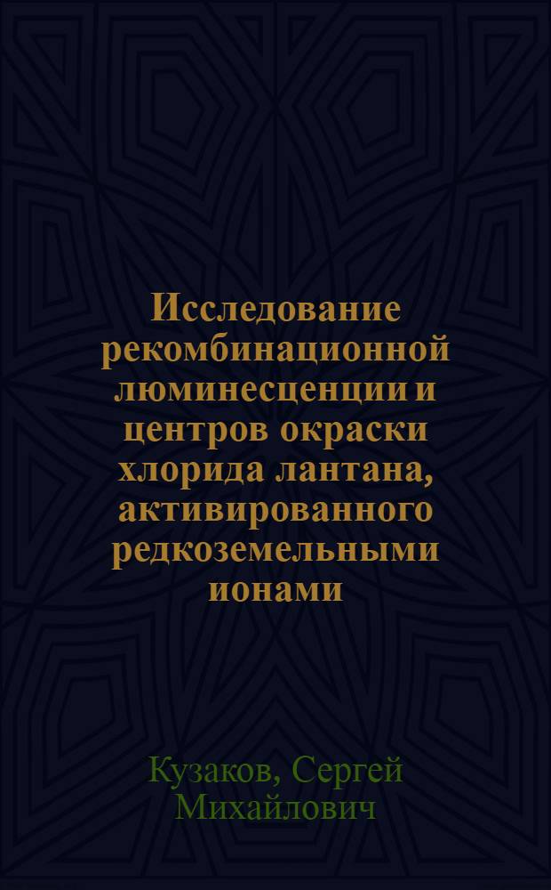 Исследование рекомбинационной люминесценции и центров окраски хлорида лантана, активированного редкоземельными ионами : Автореф. дис. на соиск. учен. степ. канд. физ.-мат. наук : (01.04.01)