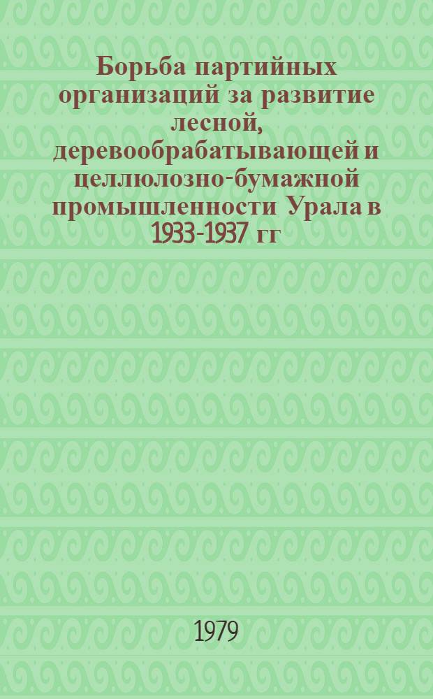 Борьба партийных организаций за развитие лесной, деревообрабатывающей и целлюлозно-бумажной промышленности Урала в 1933-1937 гг. : Автореф. дис. на соиск. учен. степ. канд. ист. наук : (07.00.01)