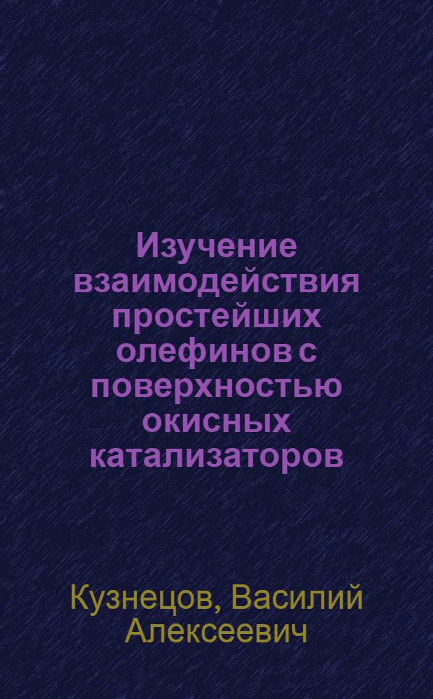 Изучение взаимодействия простейших олефинов с поверхностью окисных катализаторов : Автореф. дис. на соиск. учен. степени канд. хим. наук : (02.00.15)