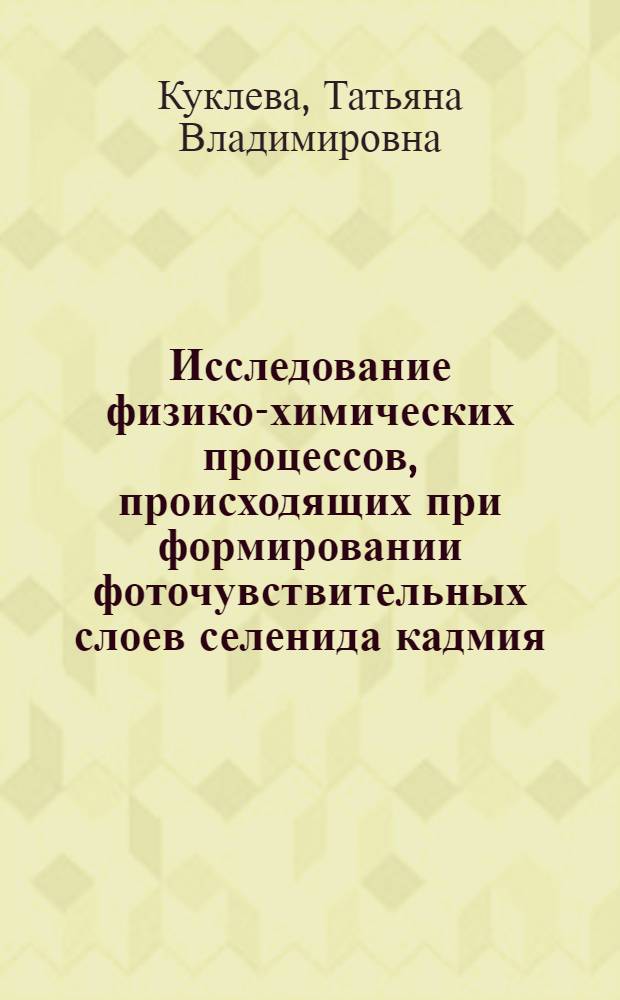 Исследование физико-химических процессов, происходящих при формировании фоточувствительных слоев селенида кадмия, легированного медью и хлором : Автореф. дис. на соиск. учен. степ. к. х. н