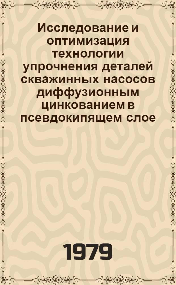Исследование и оптимизация технологии упрочнения деталей скважинных насосов диффузионным цинкованием в псевдокипящем слое : Автореф. дис. на соиск. учен. степ. канд. техн. наук : (05.16.01)