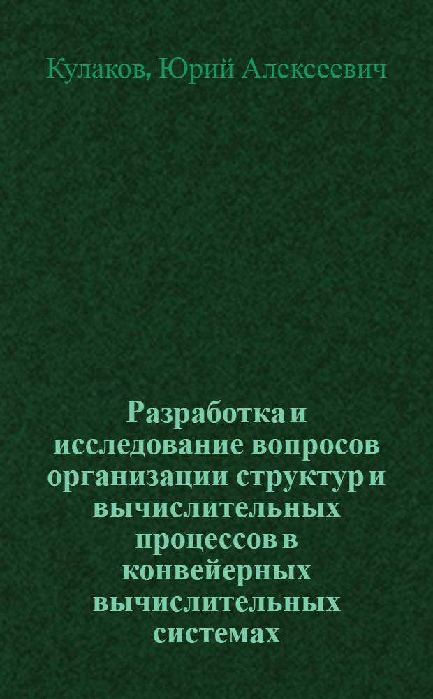 Разработка и исследование вопросов организации структур и вычислительных процессов в конвейерных вычислительных системах : Автореф. дис. на соиск. учен. степ. канд. техн. наук : (05.13.13)
