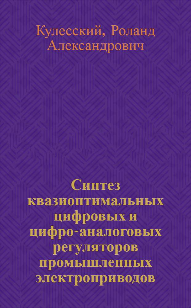 Синтез квазиоптимальных цифровых и цифро-аналоговых регуляторов промышленных электроприводов : Автореф. дис. на соиск. учен. степ. д-ра техн. наук : (05.09.03)