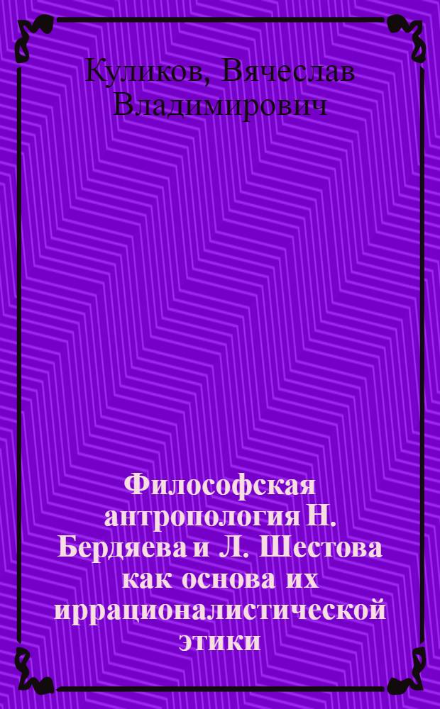 Философская антропология Н. Бердяева и Л. Шестова как основа их иррационалистической этики : Автореф. дис. на соиск. учен. степ. к. филос. н
