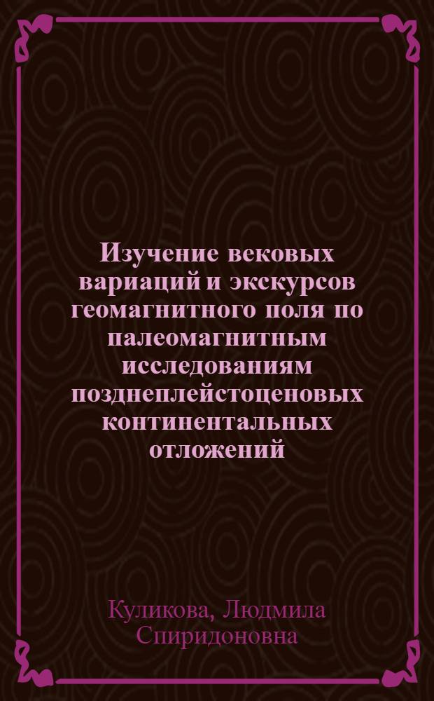 Изучение вековых вариаций и экскурсов геомагнитного поля по палеомагнитным исследованиям позднеплейстоценовых континентальных отложений : Автореф. дис. на соиск. учен. степ. к. г.-м. н