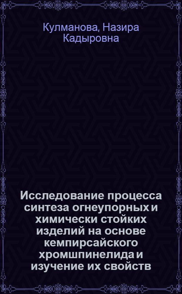 Исследование процесса синтеза огнеупорных и химически стойких изделий на основе кемпирсайского хромшпинелида и изучение их свойств : Автореф. дис. на соиск. учен. степ. канд. техн. наук : (05.17.11)