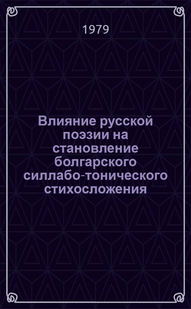 Влияние русской поэзии на становление болгарского силлабо-тонического стихосложения : Автореф. дис. на соиск. учен. степ. канд. филол. наук : (10.01.01)