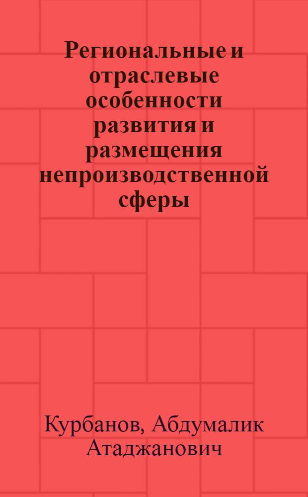 Региональные и отраслевые особенности развития и размещения непроизводственной сферы : (На примере ТаджССР) : Автореф. дис. на соиск. учен. степ. к. э. н