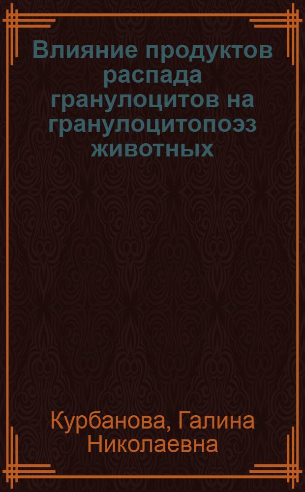 Влияние продуктов распада гранулоцитов на гранулоцитопоэз животных : Автореф. дис. на соиск. учен. степ. к. м. н
