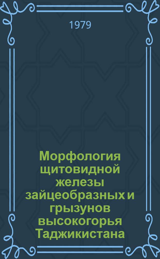 Морфология щитовидной железы зайцеобразных и грызунов высокогорья Таджикистана : Автореф. дис. на соиск. учен. степ. канд. биол. наук : (03.00.11)