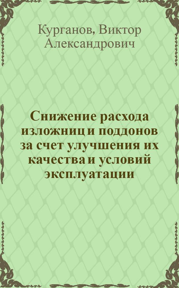 Снижение расхода изложниц и поддонов за счет улучшения их качества и условий эксплуатации : (По материалам межзавод. школы)