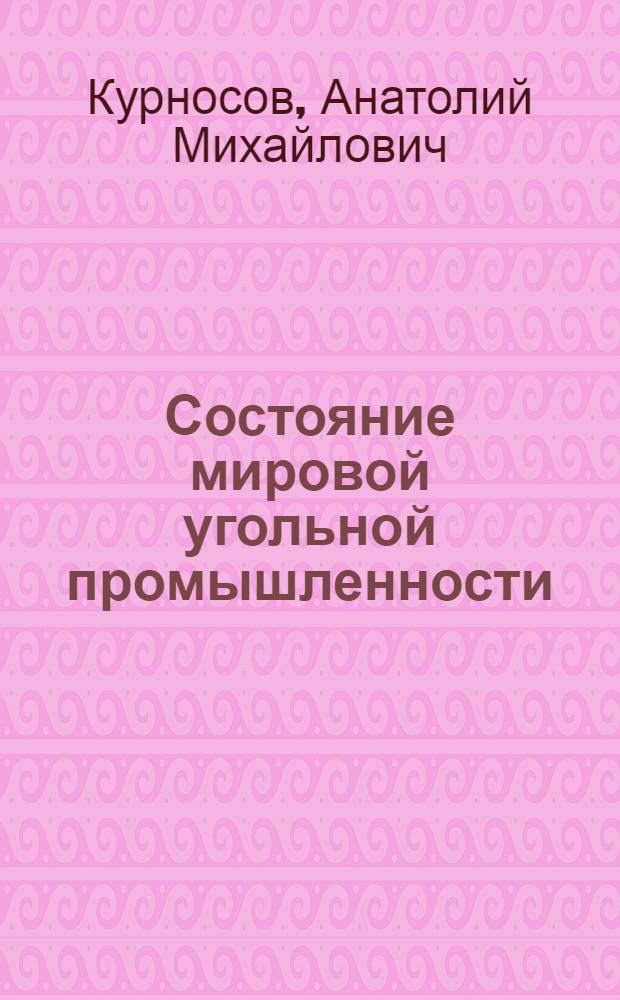 Состояние мировой угольной промышленности : По материалам 75-й сессии Ком. по углю ЕЭК ООН, 24-27 сент. 1979 : Обзор
