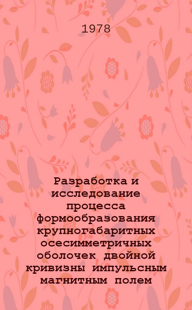 Разработка и исследование процесса формообразования крупногабаритных осесимметричных оболочек двойной кривизны импульсным магнитным полем : Автореф. дис. на соиск. учен. степени к. т. н