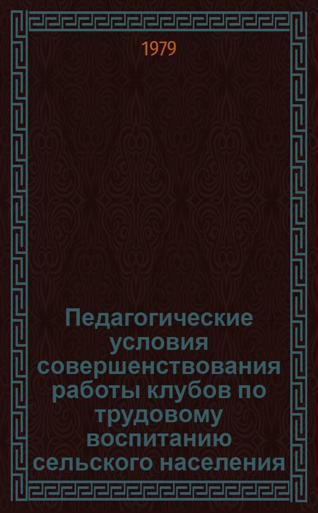 Педагогические условия совершенствования работы клубов по трудовому воспитанию сельского населения : Автореф. дис. на соиск. учен. степ. канд. пед. наук : (13.00.05)