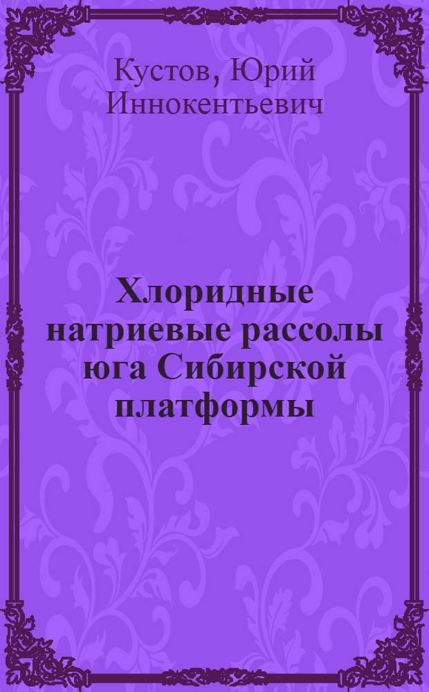Хлоридные натриевые рассолы юга Сибирской платформы : (Геохимия, ресурсы, использование) : Автореф. дис. на соиск. учен. степ. канд. геол.-минерал. наук : (04.00.06)