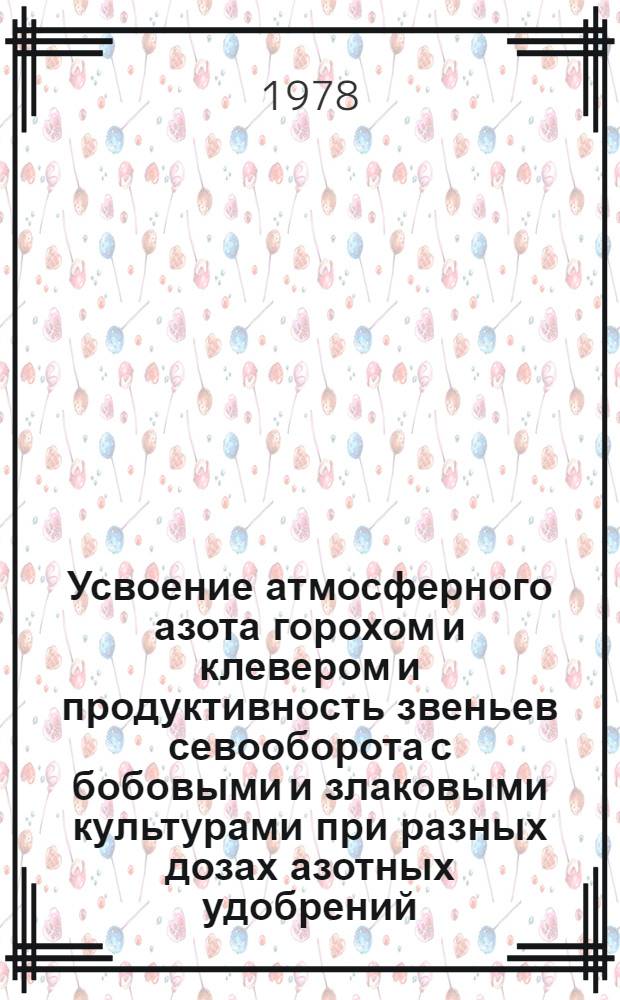 Усвоение атмосферного азота горохом и клевером и продуктивность звеньев севооборота с бобовыми и злаковыми культурами при разных дозах азотных удобрений : Автореф. дис. на соиск. учен. степ. канд. с.-х. наук : (06.01.09)