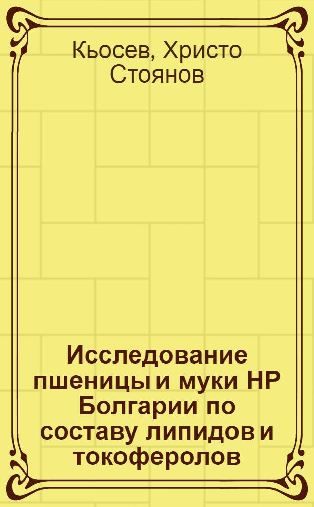 Исследование пшеницы и муки НР Болгарии по составу липидов и токоферолов : Автореф. дис. на соиск. учен. степ. канд. техн. наук : (05.18.15)