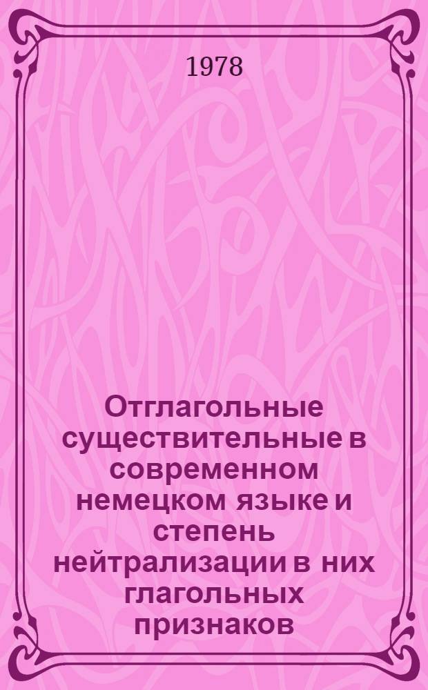 Отглагольные существительные в современном немецком языке и степень нейтрализации в них глагольных признаков : Автореф. дис. на соиск. учен. степени канд. филол. наук : (10.02.04)