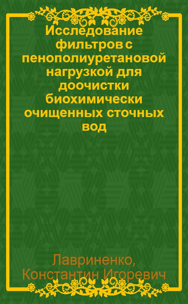 Исследование фильтров с пенополиуретановой нагрузкой для доочистки биохимически очищенных сточных вод : Автореф. дис. на соиск. учен. степ. канд. техн. наук : (05.23.04)