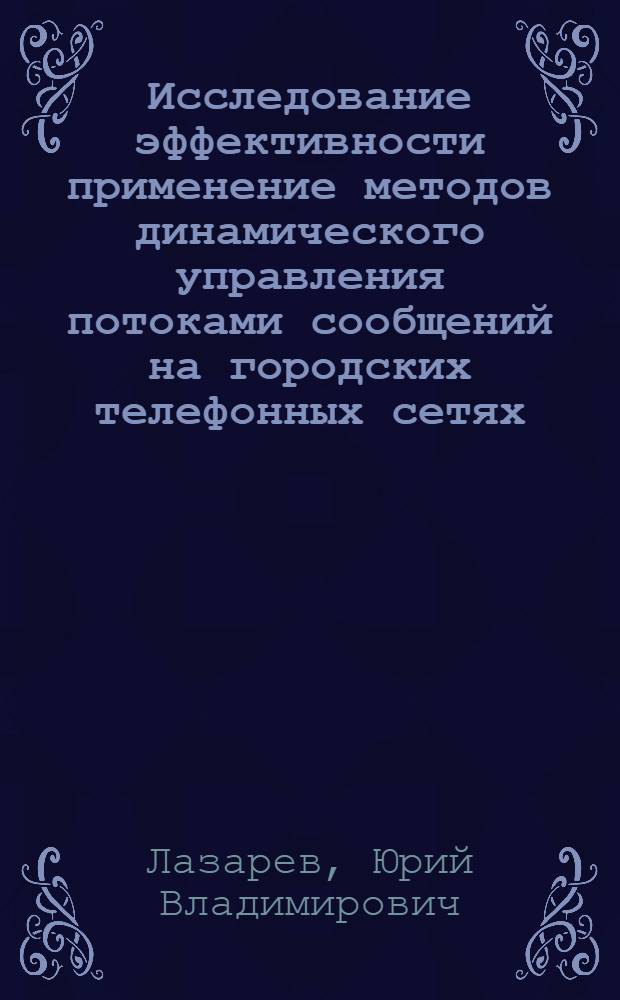 Исследование эффективности применение методов динамического управления потоками сообщений на городских телефонных сетях : Автореф. дис. на соиск. учен. степ. канд. техн. наук : (05.12.14)