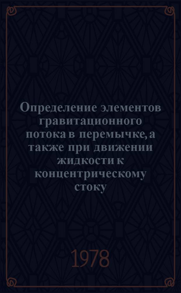 Определение элементов гравитационного потока в перемычке, а также при движении жидкости к концентрическому стоку : Автореф. дис. на соиск. учен. степени канд. техн. наук : (05.15.04)