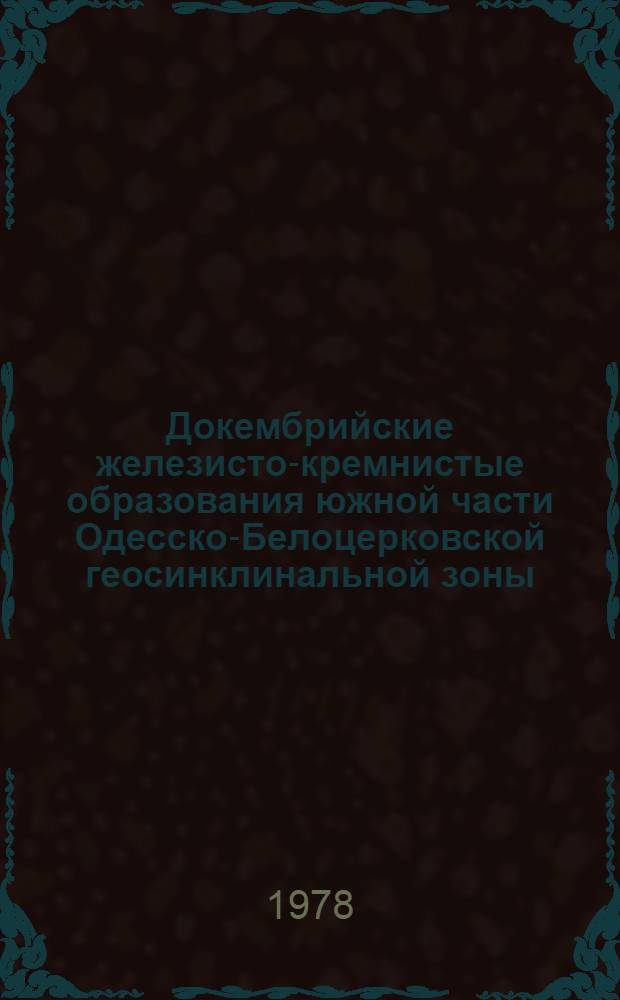 Докембрийские железисто-кремнистые образования южной части Одесско-Белоцерковской геосинклинальной зоны. (Укр. щит) : Автореф. дис. на соиск. учен. степени канд. геол.-минерал. наук : (04.00.01)