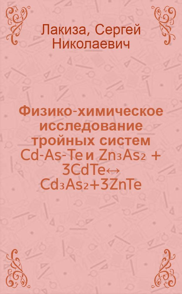 Физико-химическое исследование тройных систем Cd-As-Te и Zn₃As₂ + 3CdTe&harr; Cd₃As₂+3ZnTe : Автореф. дис. на соиск. учен. степени канд. хим. наук : (02.00.01)