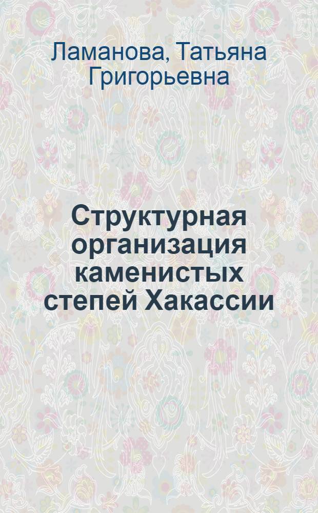 Структурная организация каменистых степей Хакассии : Автореф. дис. на соиск. учен. степени канд. биол. наук : (03.00.05)