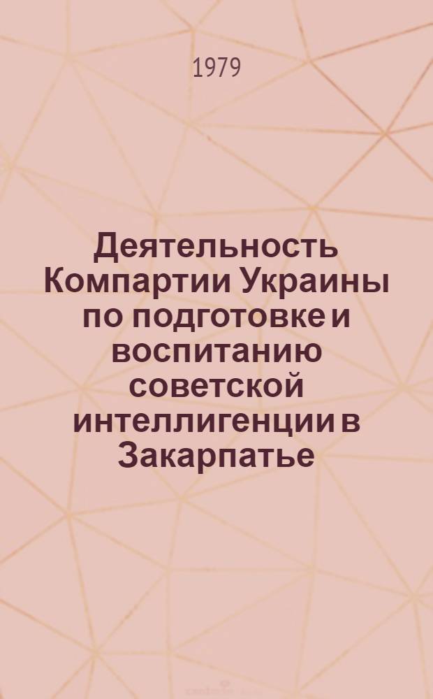 Деятельность Компартии Украины по подготовке и воспитанию советской интеллигенции в Закарпатье (1944-1958 гг.) : Автореф. дис. на соиск. учен. степ. канд. ист. наук : (07.00.01)
