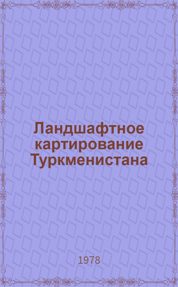 Ландшафтное картирование Туркменистана : (Темат. сб.)